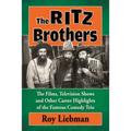 The Ritz Brothers: The Films, Television Shows and Other Career Highlights of the Famous Comedy Trio