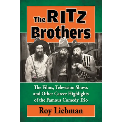 The Ritz Brothers: The Films, Television Shows and Other Career Highlights of the Famous Comedy Trio