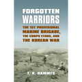 Forgotten Warriors: The 1st Provisional Marine Brigade, the Corps Ethos, and the Korean War