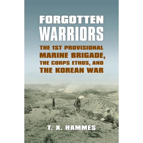 Forgotten Warriors: The 1st Provisional Marine Brigade, the Corps Ethos, and the Korean War