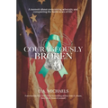 Courageously Broken: A memoir about overcoming adversity and conquering the battle scars of life