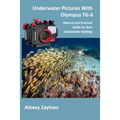 Underwater Pictures With Olympus TG-6: Manual аnd Practical Guide for Best Underwater Settings