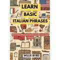 Learn Basic Italian Phrases: Over 500 Phrases For Everyday Use and Travel