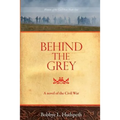 Behind the Grey: A Novel of the Civil War