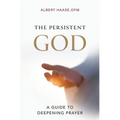 The Persistent God: A Guide to Deepening Prayer