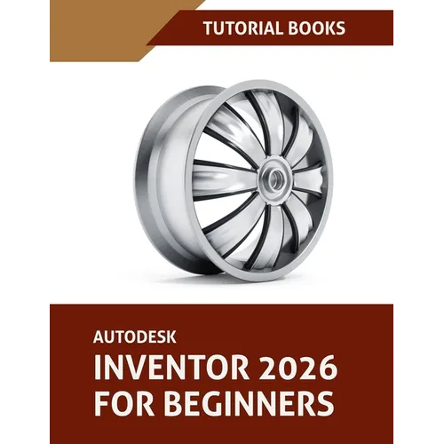 Autodesk Inventor 2026 For Beginners (COLORED): Step-by-Step Tutorials to Learn Essential Skills