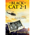 Black Cat 2-1: The True Story of a Vietnam Helicopter Pilot and His Crew