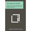 The Story Of Coffee: History, Growing, Preparation For Market, Characteristics, Vacuum Packing, Brewing