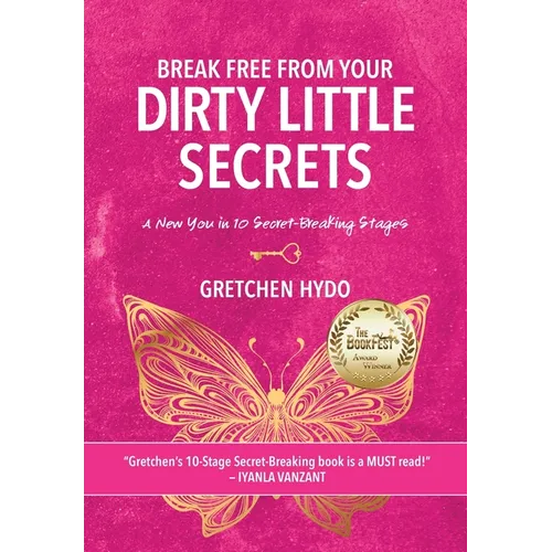 Break Free From Your Dirty Little Secrets: A New You in 10 Secret- Breaking Stages
