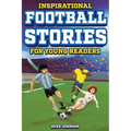 Inspirational Football Stories for Young Readers: 12 Unbelievable True Tales to Inspire and Amaze Young Football Lovers