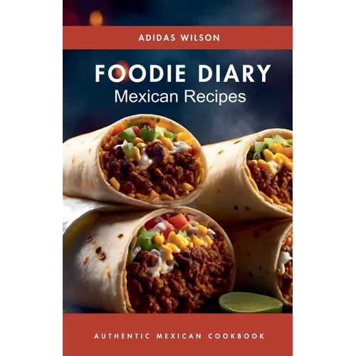 Foodie Diary Mexican Recipes - Authentic Mexican CookBook