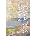 Towards Dawn: Essays in Hopefulness