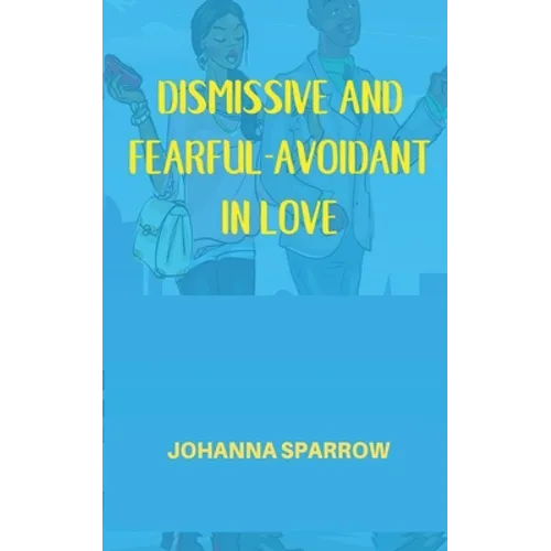 Dismissive and Fearful- Avoidant in Love: How Understanding the Four Main Styles of Attachment Can Impact Your Relationship