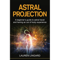 Astral Projection: A beginner's guide to astral travel and having an out-of-body experience