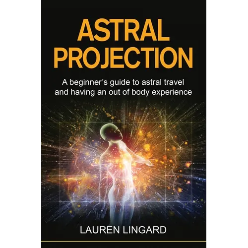 Astral Projection: A beginner's guide to astral travel and having an out-of-body experience