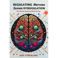 Regulating Nervous System Dysregulation: A Step-by-Step Guide to Reverse Mental Health and Promote Well-being