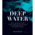 Deep Water: From the Frilled Shark to the Dumbo Octopus and from the Continental Shelf to the Mariana Trench