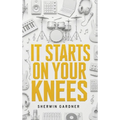 It Starts On Your Knees