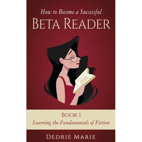 How to Become a Successful Beta Reader Book 1: Learning the Fundamentals of Fiction