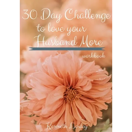30 Day Challenge To Love Your Husband More Workbook: Inspiration To Keep Giving Him What He Wants And Needs
