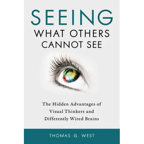 Seeing What Others Cannot See: The Hidden Advantages of Visual Thinkers and Differently Wired Brains
