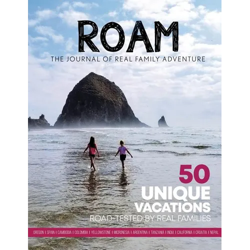 ROAM Journal of Real Family Adventure: 50 Unique Vacations Road-tested by Real Families