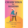 Chair Yoga for Seniors: Empowering Vitality at Every Stage of Life