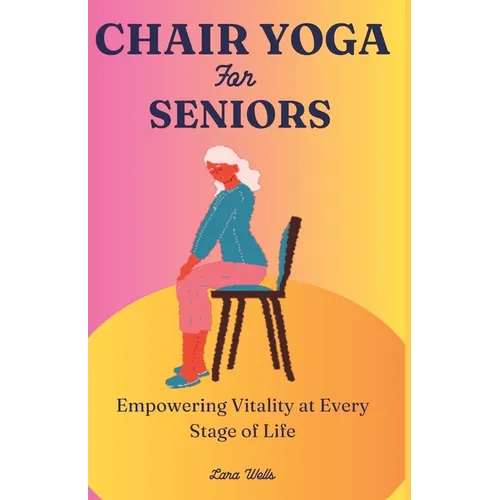 Chair Yoga for Seniors: Empowering Vitality at Every Stage of Life