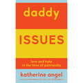Daddy Issues: Love and Hate in the Time of Patriarchy