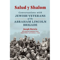 Salud Y Shalom: Conversations with Jewish Veterans of the Abraham Lincoln Brigade