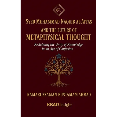 Syed Muhammad Naquib al-Attas and the Future of Metaphysical Thought: Reclaiming the Unity of Knowledge in an Age of Confusion