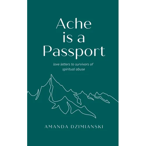 Ache is a Passport: Love Letters to Survivors of Spiritual Abuse