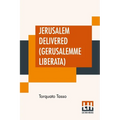 Jerusalem Delivered (Gerusalemme Liberata): Translated By Edward Fairfax Edited By Henry Morley