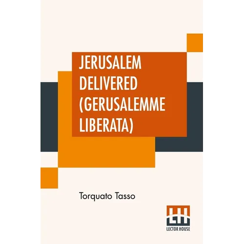 Jerusalem Delivered (Gerusalemme Liberata): Translated By Edward Fairfax Edited By Henry Morley