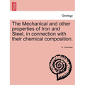 The Mechanical and other properties of Iron and Steel, in connection with their chemical composition.