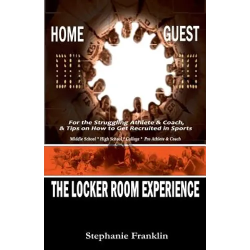 The Locker Room Experience: For the Struggling Athlete & Coach, & Tips on How to Get Recruited in Sports