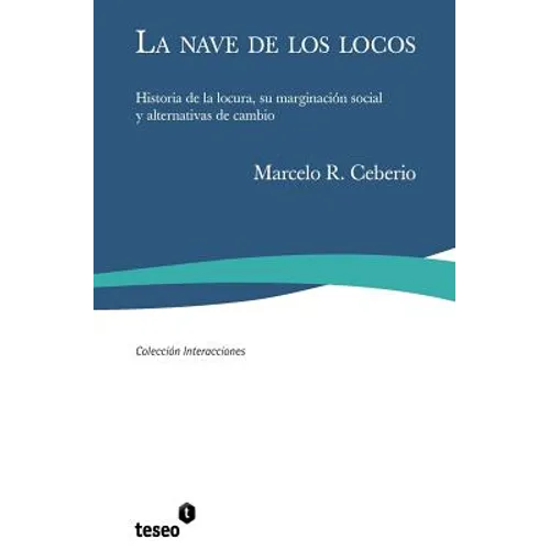 La nave de los locos: Historia de la locura, su marginación social y alternativas de cambio