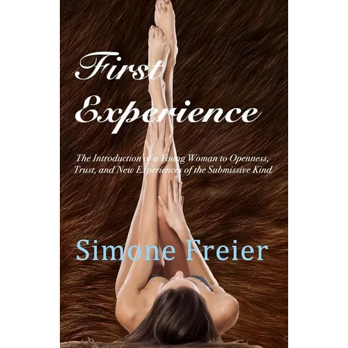 First Experience: The introduction of a young woman to openness, trust, and new experiences of the submissive kind