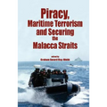 Piracy, Maritme Terrorism and Securing the Malacca Straits