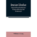 American literature; A Study of the Men and the Books that in the Earlier and Later times reflect the American Sprit