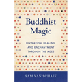 Buddhist Magic: Divination, Healing, and Enchantment Through the Ages