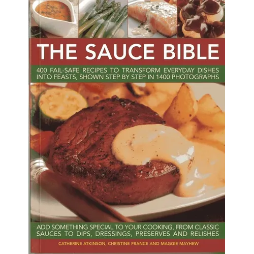 The Sauce Bible: 400 Fail-Safe Recipes to Transform Everyday Dishes Into Feasts, Shown Step by Step in 1400 Photographs