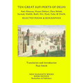 Ten Great Sufi Poets of Delhi: Amir Khusrau, Hasan Dehlavi, Dara Shikoh, Sarmad, Makhfi, Bedil, Mir, Dard, Zafar & Ghalib - Selected Poems & Biographi
