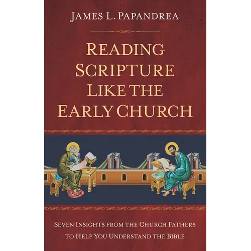 Reading Scripture Like the Church Fathers: Seven Insights from the Church Fathers to Help You Understand the Bible