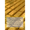 The Destruction of Western Civilization: How the Wealth, Racial Resentment, Colonialism, and Crimes Against Humanity Led to Its Demise