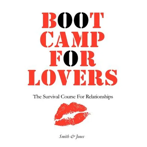 Boot Camp For Lovers: Make Love Last Forever: The Survival Course For Relationships