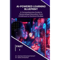 AI-Powered Learning Blueprint: A Comprehensive Guide to Personalized Education from Childhood to Doctoral Studies - PART I