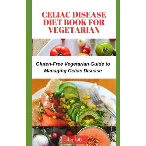 Celiac Disease Diet Book for Vegetarian: Gluten-Free Vegetarian Guide to Managing Celiac Disease, Tips for Label-Reading for Gluten-Free Vegetarian Sh