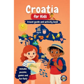 Croatia for Kids - Travel Guide and Activity Book: Discover Islands, Culture, History & Traditions of Croatia Through Games, Puzzles & Fun Facts