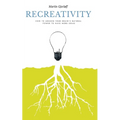 Recreativity: How to awaken your brain's natural powers to have more ideas: How to awaken your brain's natural powers to have more ideas